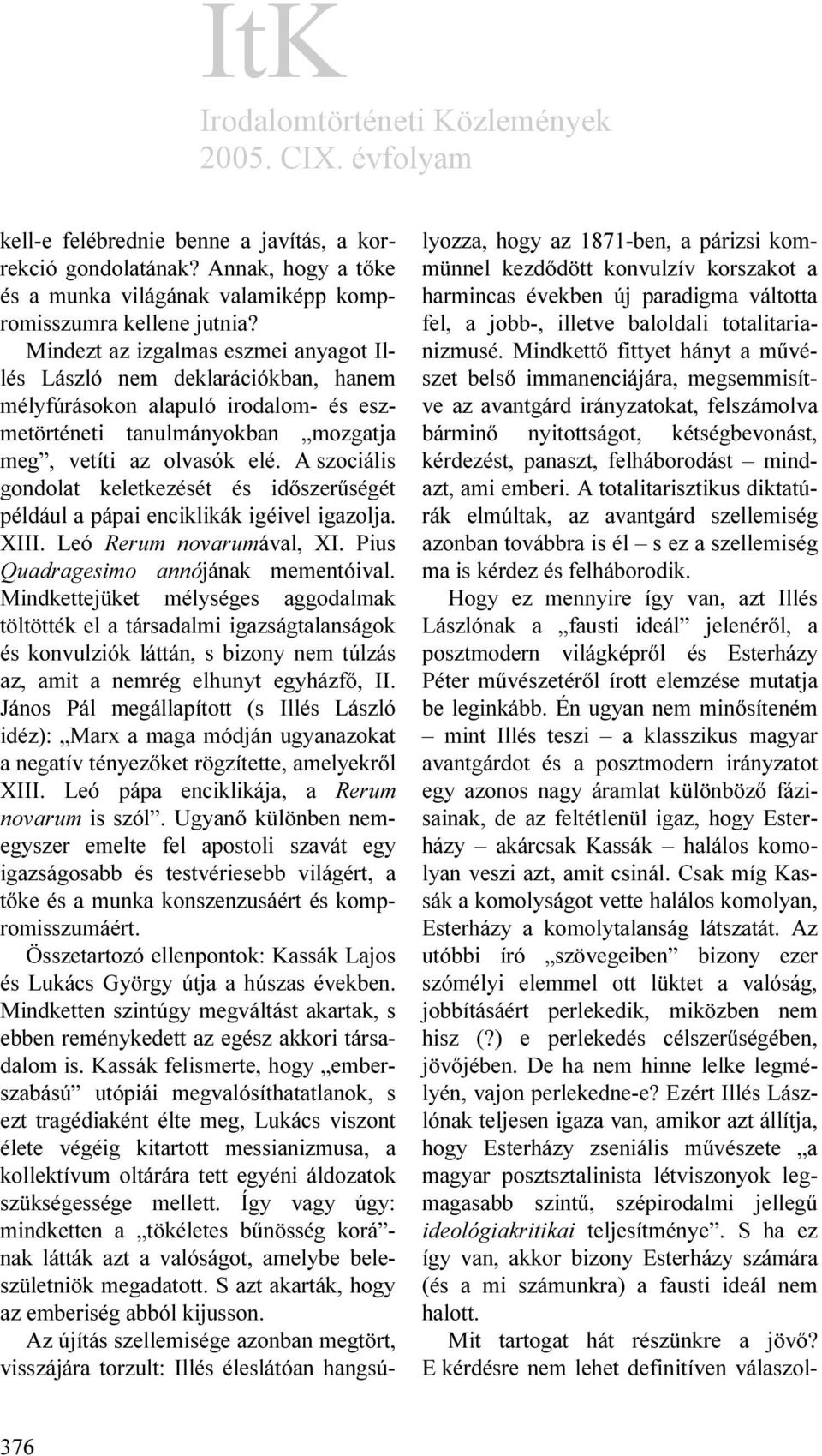 A szociális gondolat keletkezését és időszerűségét például a pápai enciklikák igéivel igazolja. XIII. Leó Rerum novarumával, XI. Pius Quadragesimo annójának mementóival.