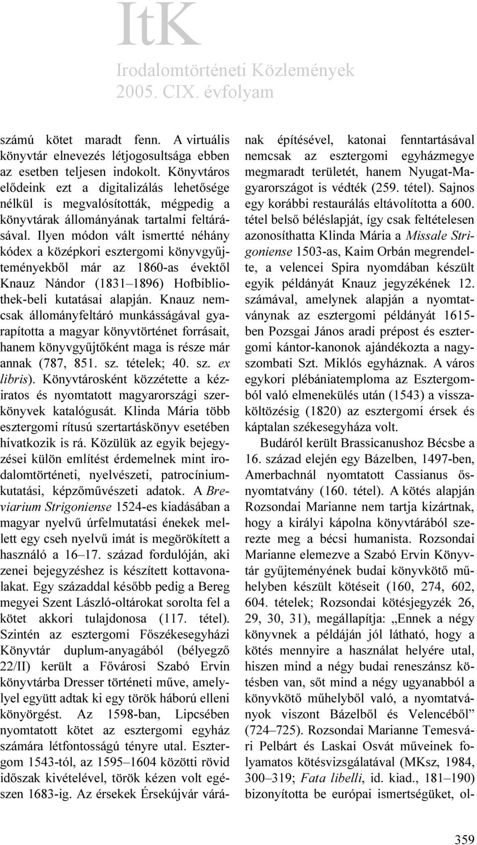 Ilyen módon vált ismertté néhány kódex a középkori esztergomi könyvgyűjteményekből már az 1860-as évektől Knauz Nándor (1831 1896) Hofbibliothek-beli kutatásai alapján.