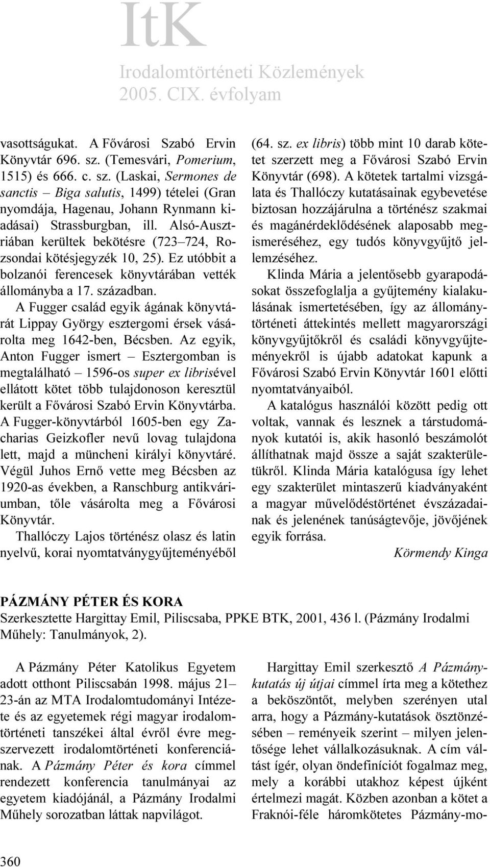 A Fugger család egyik ágának könyvtárát Lippay György esztergomi érsek vásárolta meg 1642-ben, Bécsben.