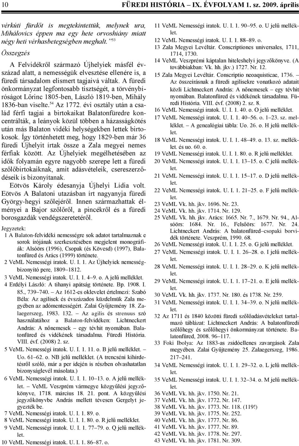 A füredi önkormányzat legfontosabb tisztségét, a törvénybíróságot Lőrinc 1805-ben, László 1819-ben, Mihály 1836-ban viselte. 54 Az 1772.