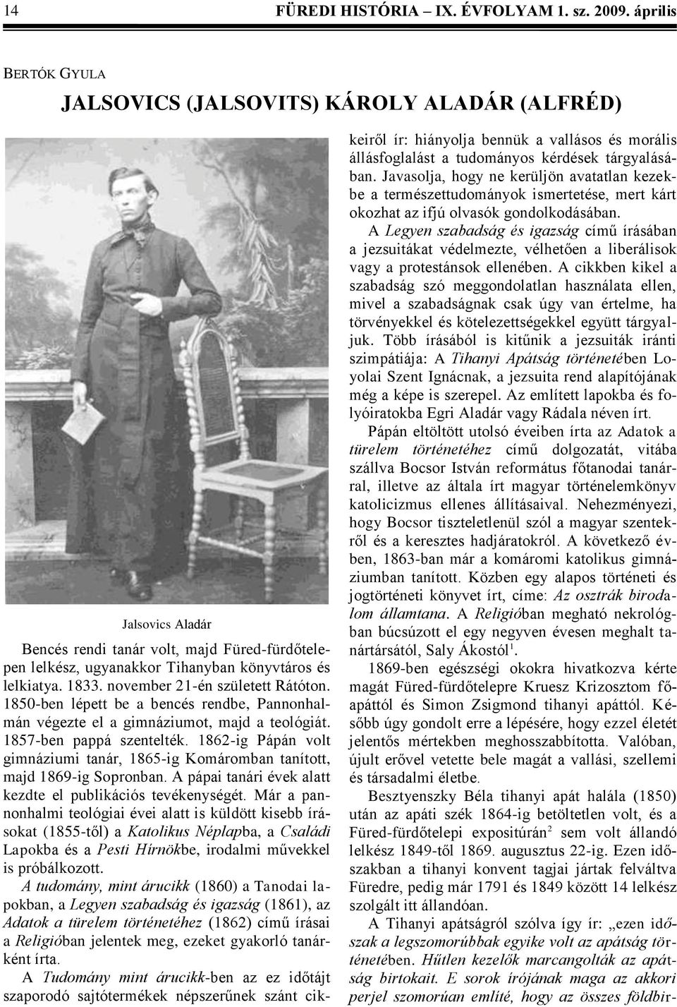 november 21-én született Rátóton. 1850-ben lépett be a bencés rendbe, Pannonhalmán végezte el a gimnáziumot, majd a teológiát. 1857-ben pappá szentelték.