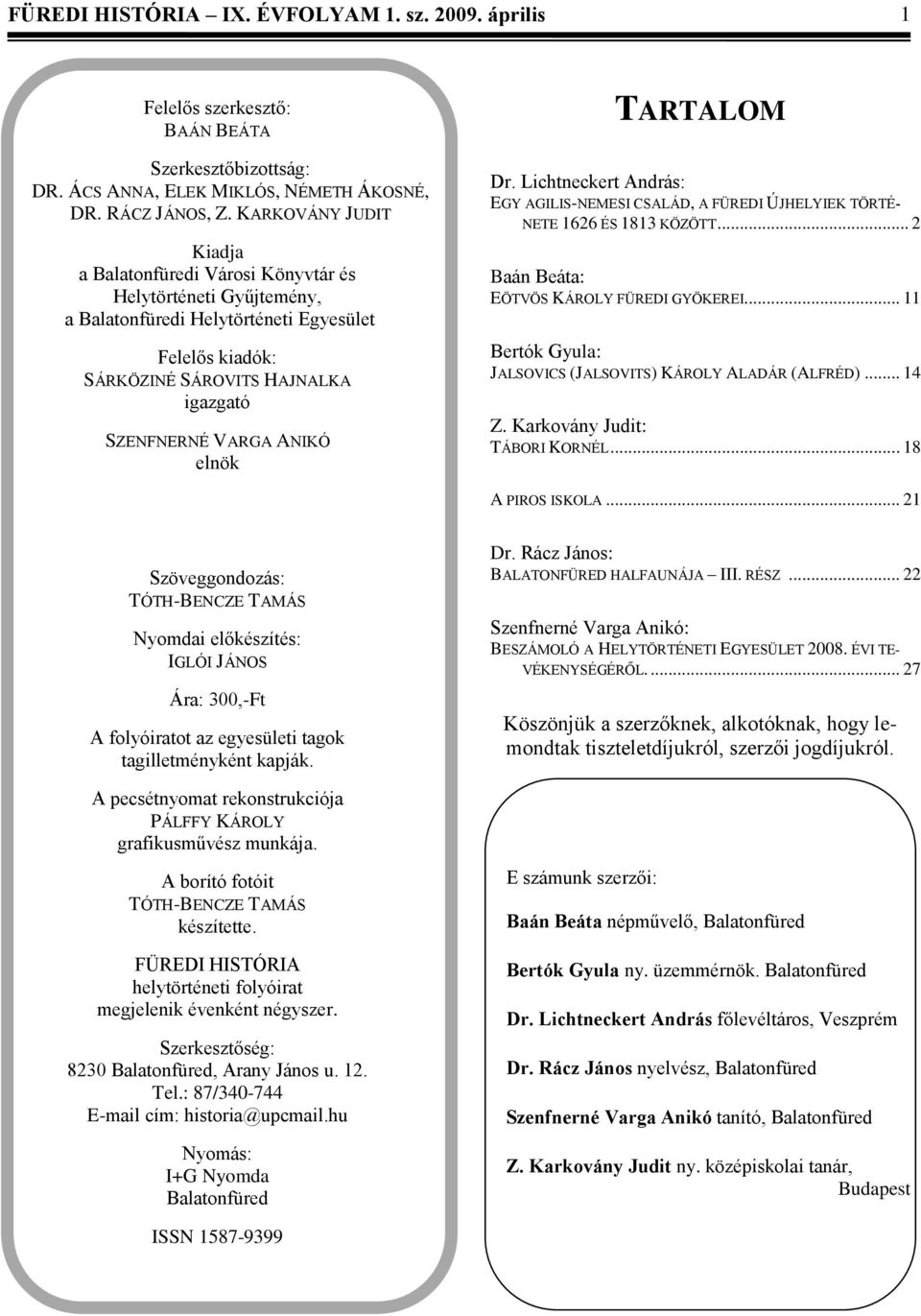 elnök TARTALOM Dr. Lichtneckert András: EGY AGILIS-NEMESI CSALÁD, A FÜREDI ÚJHELYIEK TÖRTÉ- NETE 1626 ÉS 1813 KÖZÖTT... 2 Baán Beáta: EÖTVÖS KÁROLY FÜREDI GYÖKEREI.