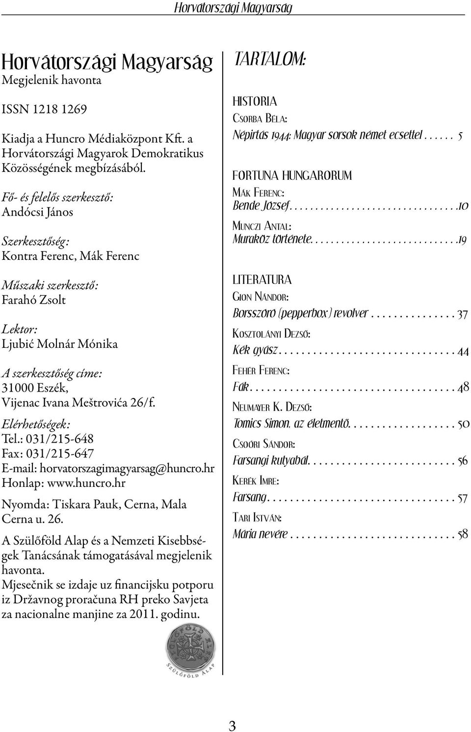 Meštrovića 26/f. Elérhetőségek: Tel.: 031/215-648 Fax: 031/215-647 E-mail: horvatorszagimagyarsag@huncro.hr Honlap: www.huncro.hr Nyomda: Tiskara Pauk, Cerna, Mala Cerna u. 26. A Szülőföld Alap és a Nemzeti Kisebbségek Tanácsának támogatásával megjelenik havonta.