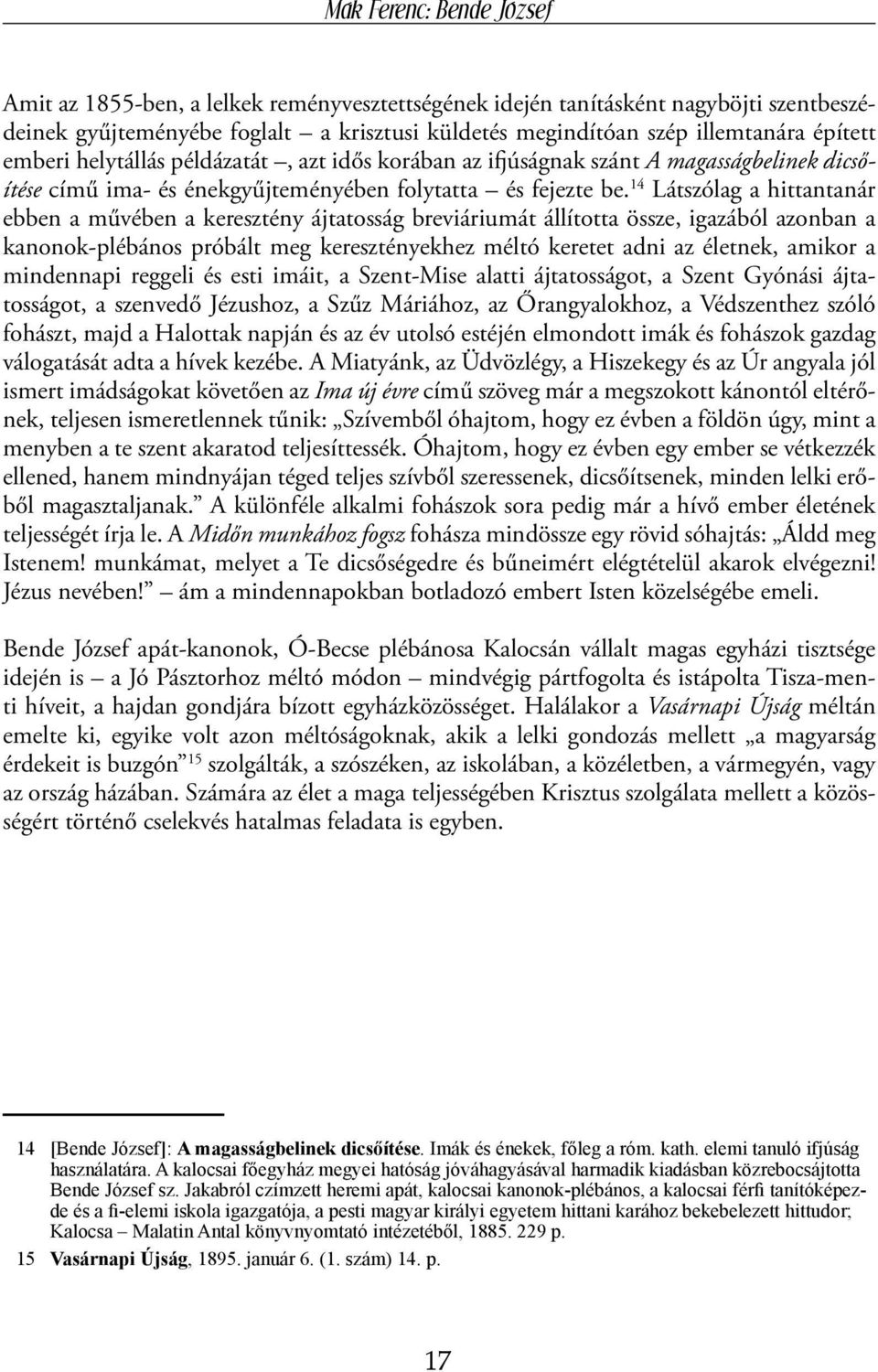 14 Látszólag a hittantanár ebben a művében a keresztény ájtatosság breviáriumát állította össze, igazából azonban a kanonok-plébános próbált meg keresztényekhez méltó keretet adni az életnek, amikor