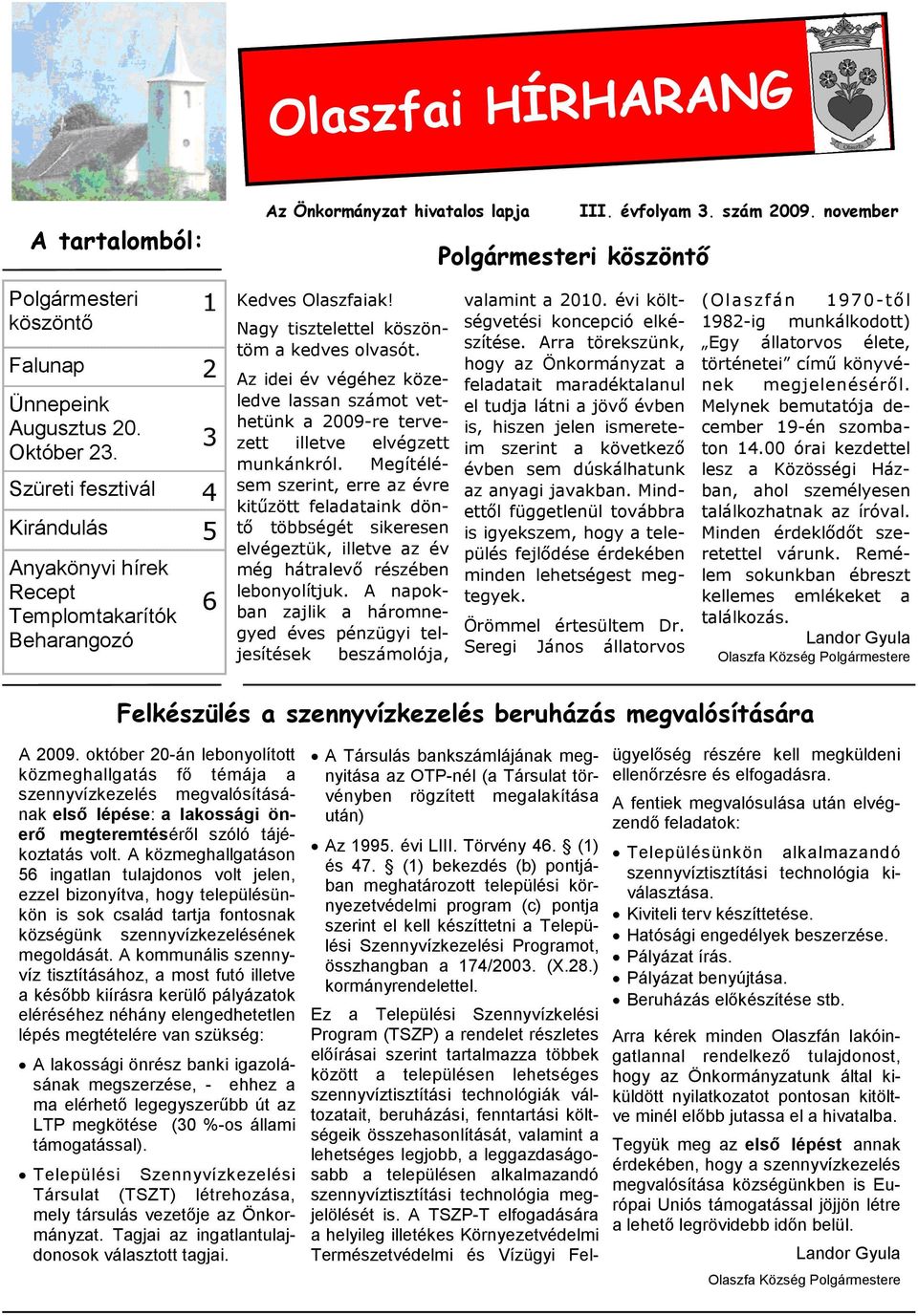 Az idei év végéhez közeledve lassan számot vethetünk a 2009-re tervezett illetve elvégzett munkánkról.