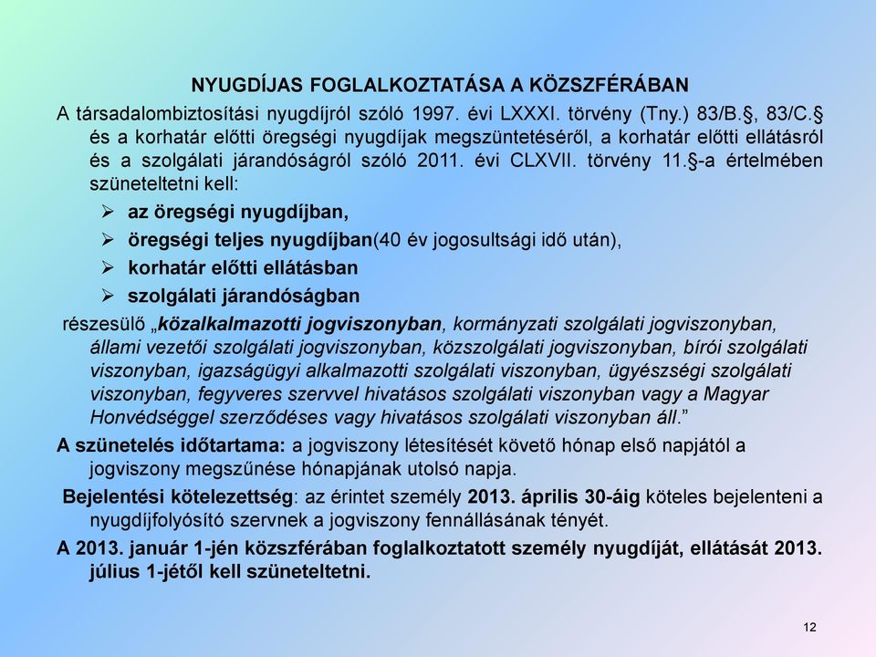 -a értelmében szüneteltetni kell: az öregségi nyugdíjban, öregségi teljes nyugdíjban(40 év jogosultsági idő után), korhatár előtti ellátásban szolgálati járandóságban részesülő közalkalmazotti