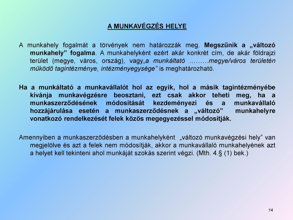 Ha a munkáltató a munkavállalót hol az egyik, hol a másik tagintézményébe kívánja munkavégzésre beosztani, ezt csak akkor teheti meg, ha a munkaszerződésének módosítását kezdeményezi és a