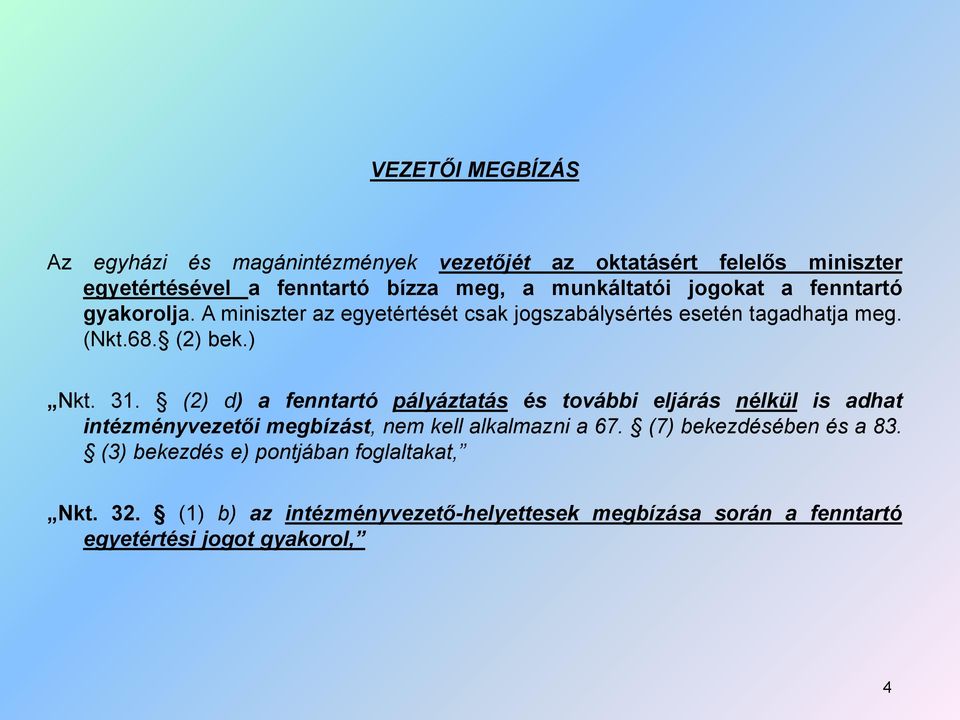 31. (2) d) a fenntartó pályáztatás és további eljárás nélkül is adhat intézményvezetői megbízást, nem kell alkalmazni a 67.