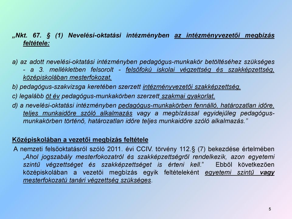 pedagógus-munkakörben szerzett szakmai gyakorlat, d) a nevelési-oktatási intézményben pedagógus-munkakörben fennálló, határozatlan időre, teljes munkaidőre szóló alkalmazás vagy a megbízással