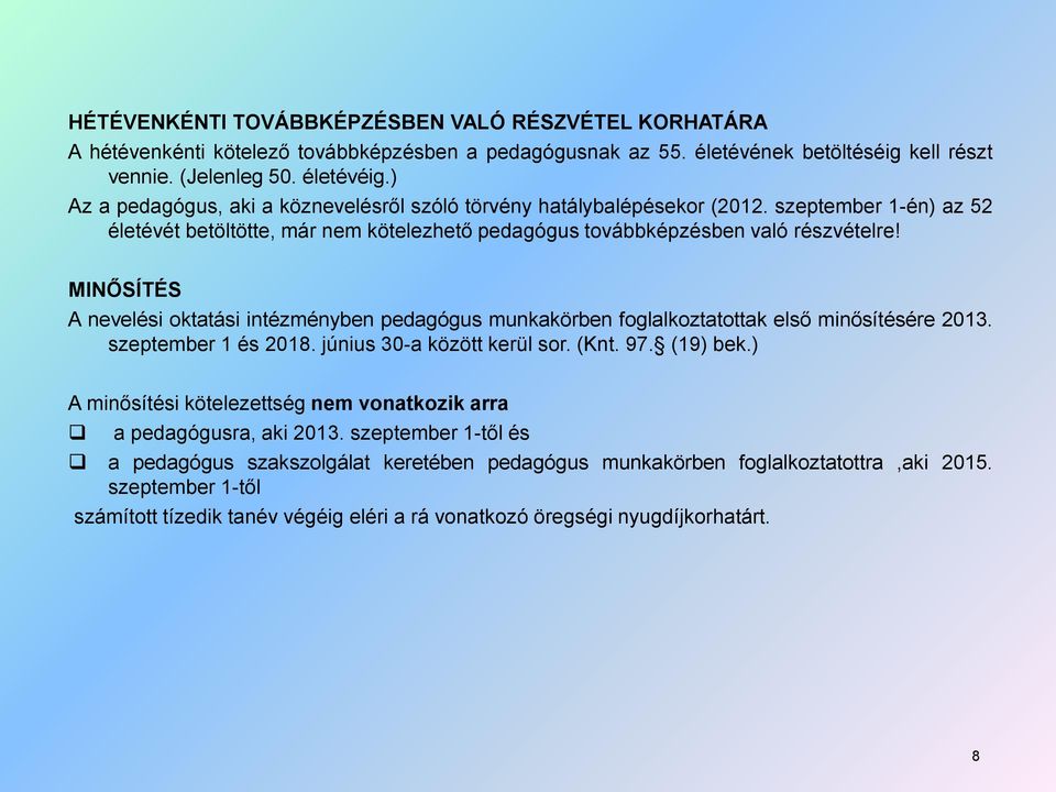 MINŐSÍTÉS A nevelési oktatási intézményben pedagógus munkakörben foglalkoztatottak első minősítésére 2013. szeptember 1 és 2018. június 30-a között kerül sor. (Knt. 97. (19) bek.