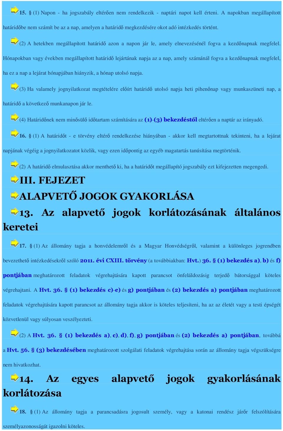 (2) A hetekben megállapított határidő azon a napon jár le, amely elnevezésénél fogva a kezdőnapnak megfelel.