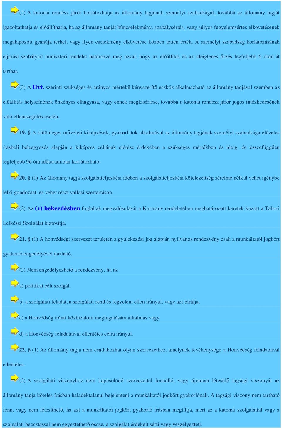 A személyi szabadság korlátozásának eljárási szabályait miniszteri rendelet határozza meg azzal, hogy az előállítás és az ideiglenes őrzés legfeljebb 6 órán át tarthat. (3) A Hvt.