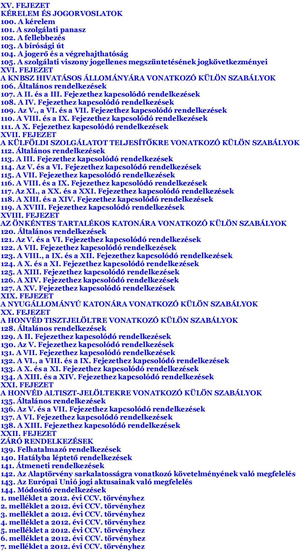 Fejezethez kapcsolódó rendelkezések 108. A IV. Fejezethez kapcsolódó rendelkezések 109. Az V., a VI. és a VII. Fejezethez kapcsolódó rendelkezések 110. A VIII. és a IX.