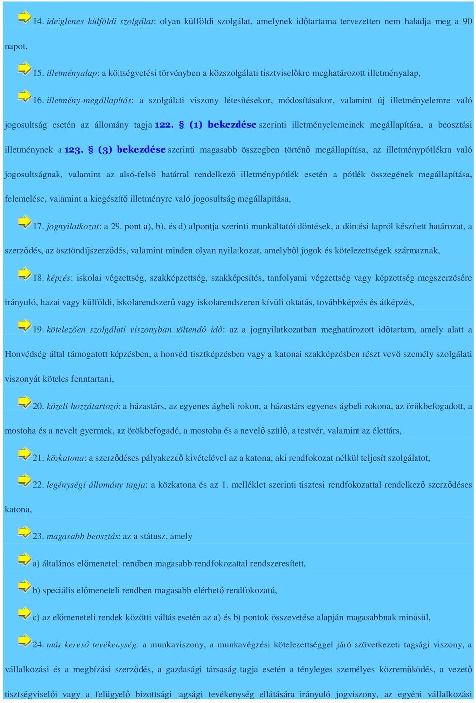 illetmény-megállapítás: a szolgálati viszony létesítésekor, módosításakor, valamint új illetményelemre való jogosultság esetén az állomány tagja 122.