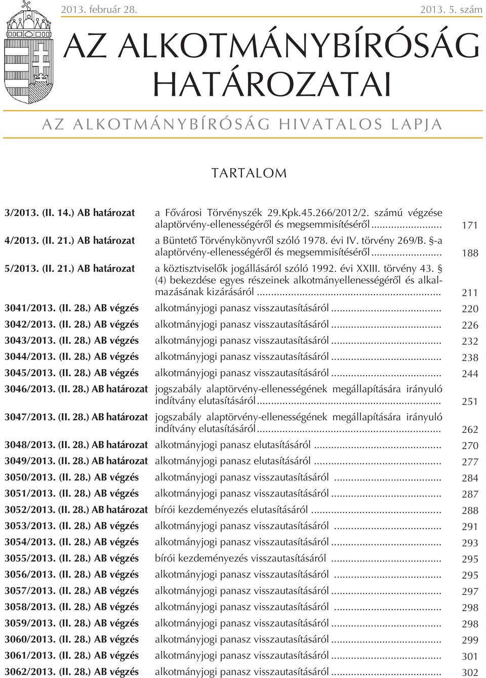 -a alaptörvény-ellenességérõl és megsemmisítésérõl... 188 5/2013. (II. 21.) AB határozat a köztisztviselõk jogállásáról szóló 1992. évi XXIII. törvény 43.