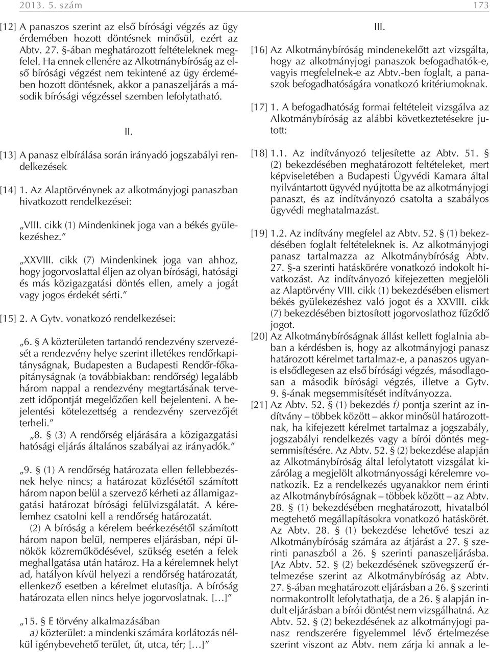 [13] A panasz elbírálása során irányadó jogszabályi rendelkezések [14] 1. Az Alaptörvénynek az alkotmányjogi panaszban hivatkozott rendelkezései: II. VIII.