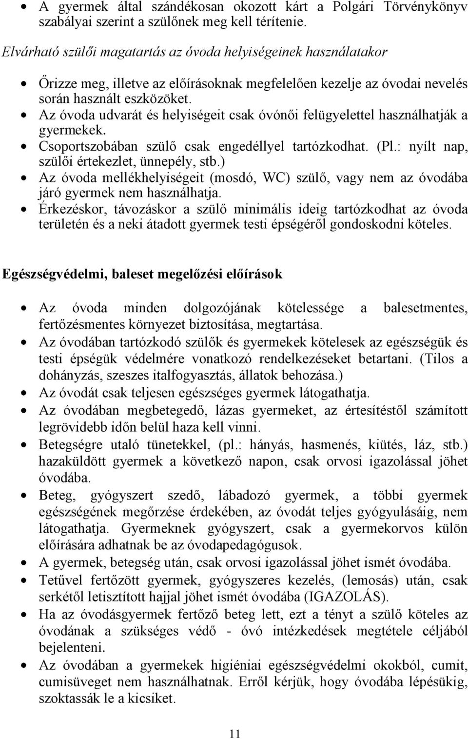 Az óvoda udvarát és helyiségeit csak óvónői felügyelettel használhatják a gyermekek. Csoportszobában szülő csak engedéllyel tartózkodhat. (Pl.: nyílt nap, szülői értekezlet, ünnepély, stb.