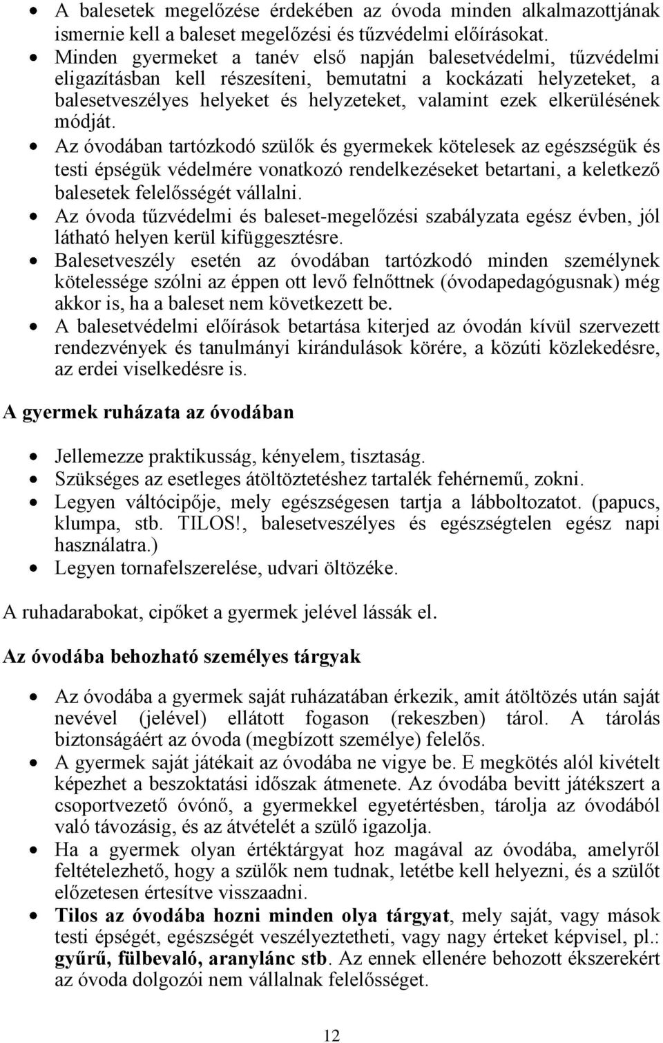 elkerülésének módját. Az óvodában tartózkodó szülők és gyermekek kötelesek az egészségük és testi épségük védelmére vonatkozó rendelkezéseket betartani, a keletkező balesetek felelősségét vállalni.