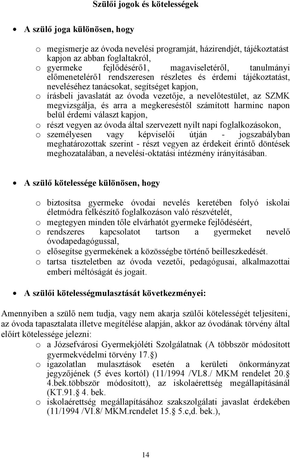 és arra a megkereséstől számított harminc napon belül érdemi választ kapjon, o részt vegyen az óvoda által szervezett nyílt napi foglalkozásokon, o személyesen vagy képviselői útján - jogszabályban