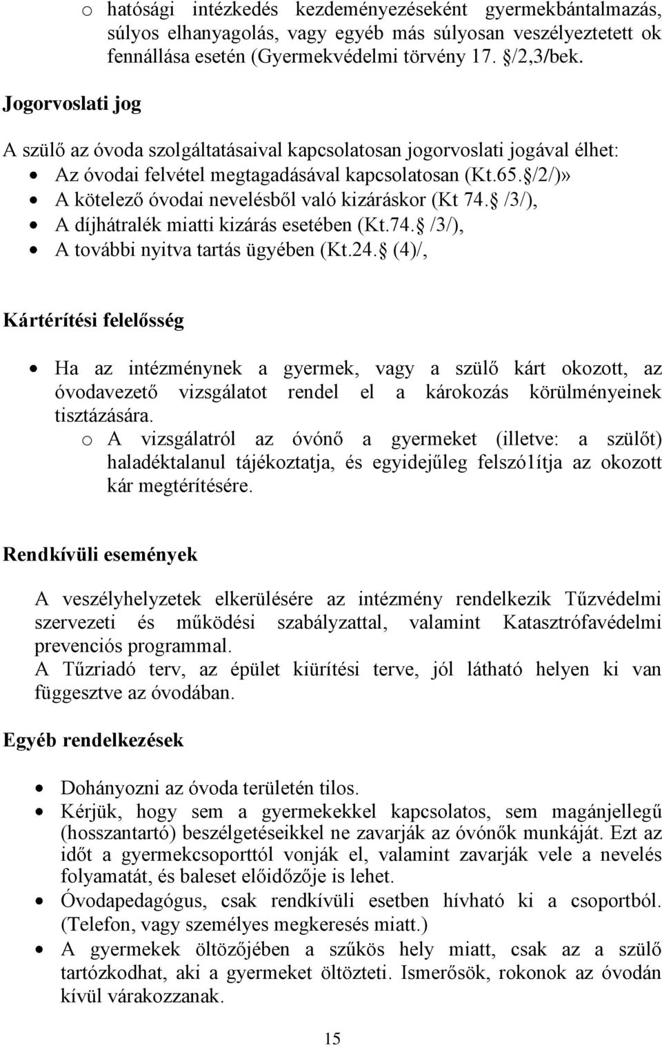 /3/), A díjhátralék miatti kizárás esetében (Kt.74. /3/), A további nyitva tartás ügyében (Kt.24.