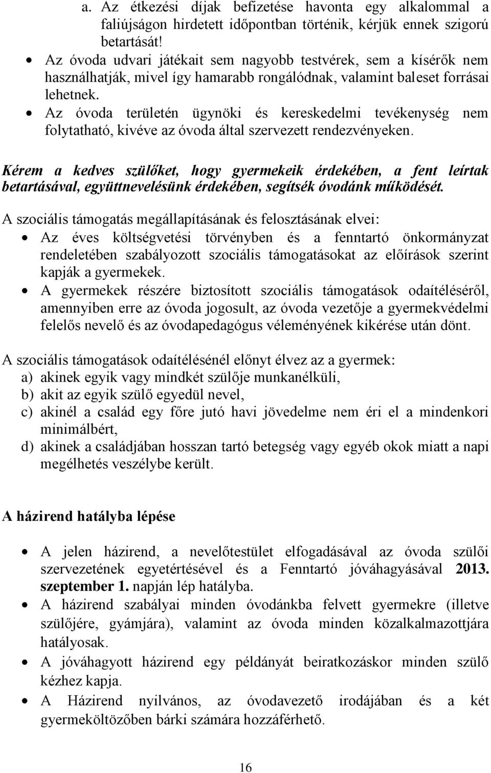 Az óvoda területén ügynöki és kereskedelmi tevékenység nem folytatható, kivéve az óvoda által szervezett rendezvényeken.