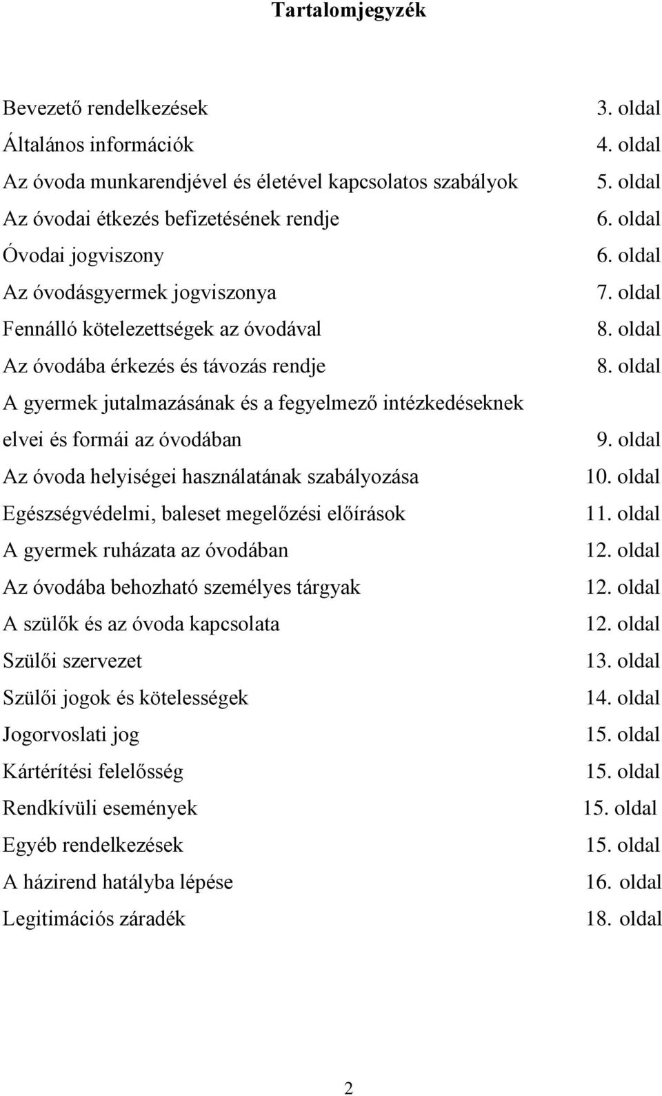 használatának szabályozása Egészségvédelmi, baleset megelőzési előírások A gyermek ruházata az óvodában Az óvodába behozható személyes tárgyak A szülők és az óvoda kapcsolata Szülői szervezet Szülői