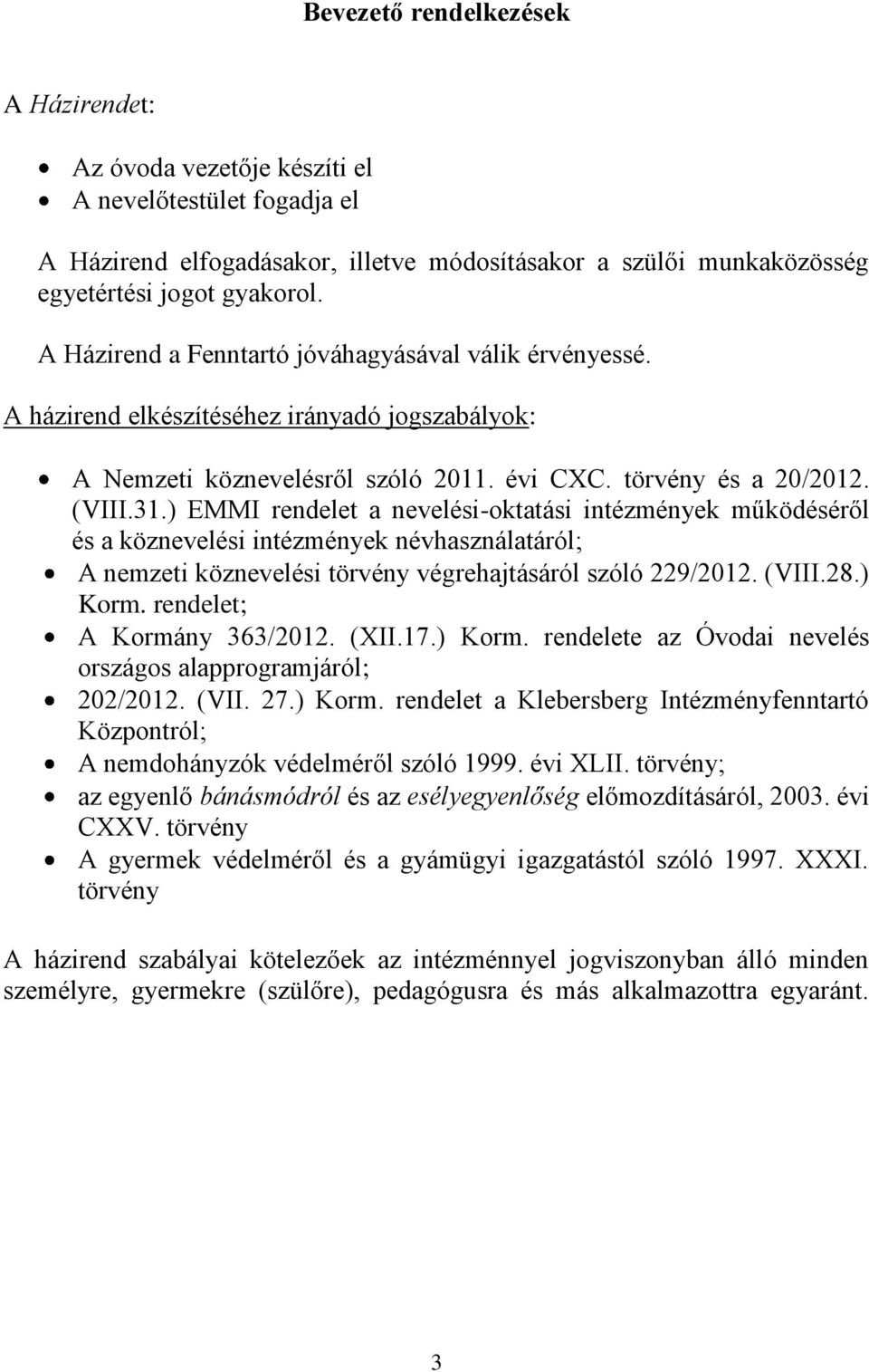 ) EMMI rendelet a nevelési-oktatási intézmények működéséről és a köznevelési intézmények névhasználatáról; A nemzeti köznevelési törvény végrehajtásáról szóló 229/2012. (VIII.28.) Korm.