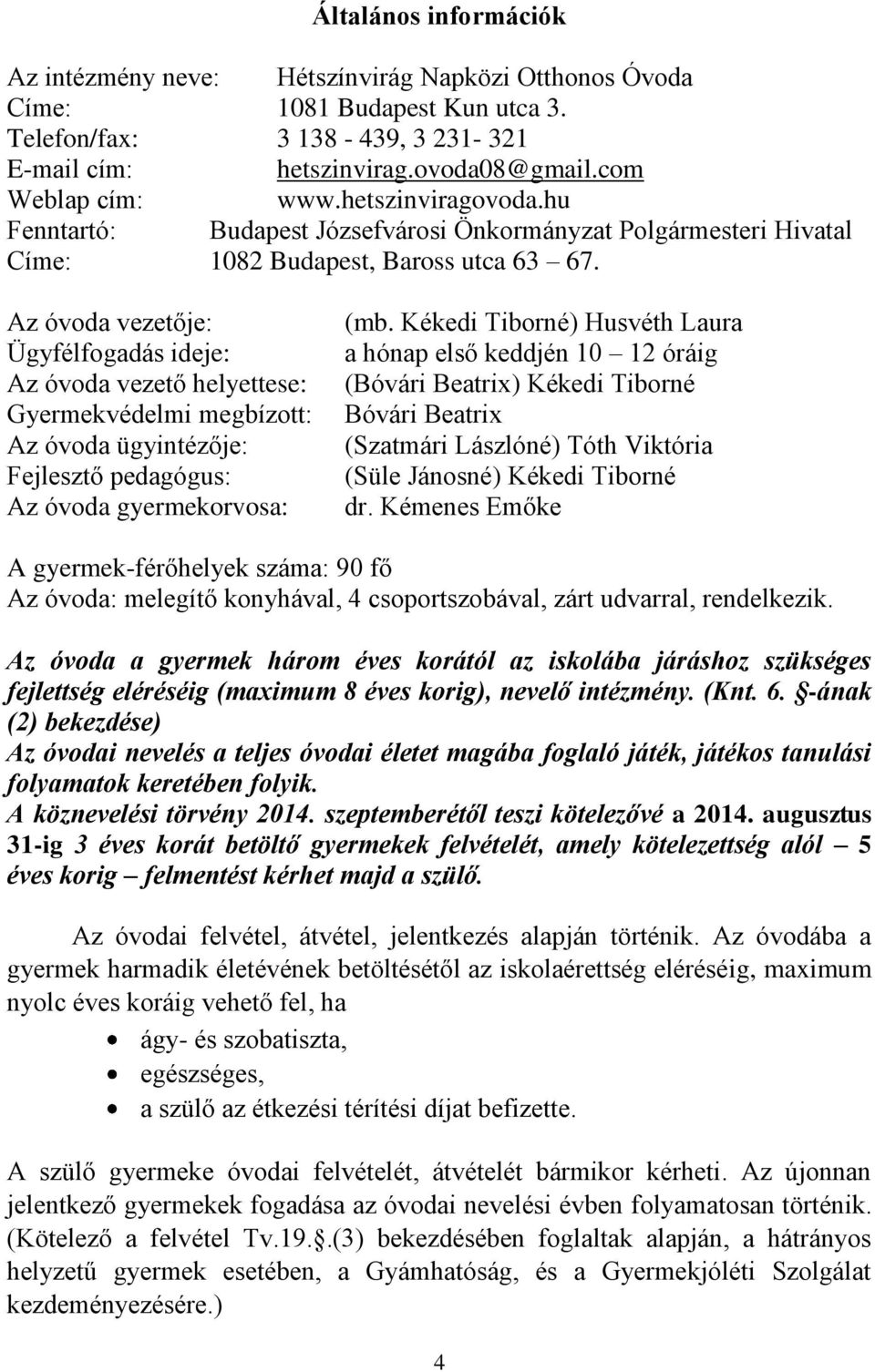 Az óvoda vezetője: Ügyfélfogadás ideje: Az óvoda vezető helyettese: Gyermekvédelmi megbízott: Az óvoda ügyintézője: Fejlesztő pedagógus: Az óvoda gyermekorvosa: (mb.