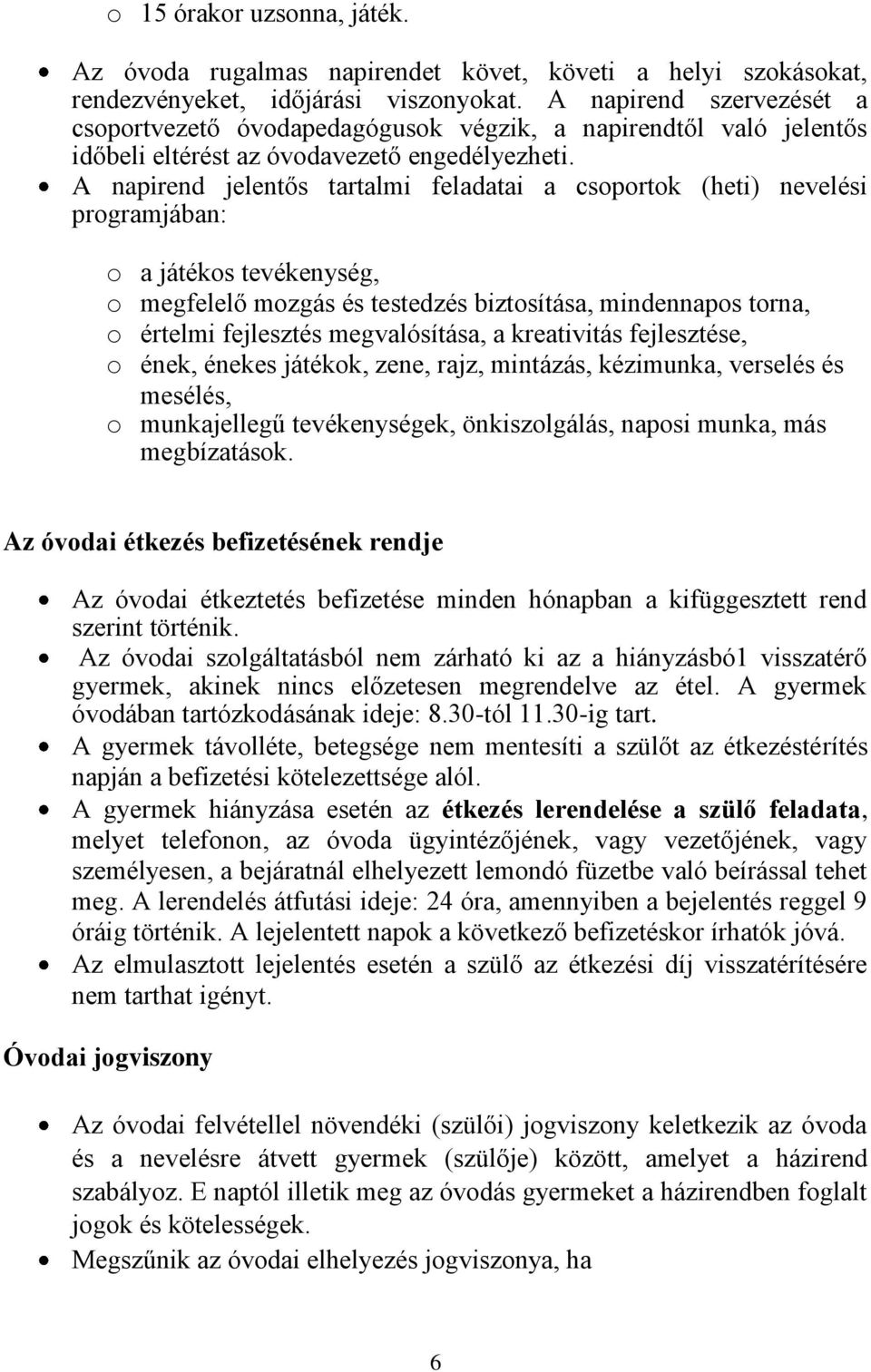 A napirend jelentős tartalmi feladatai a csoportok (heti) nevelési programjában: o a játékos tevékenység, o megfelelő mozgás és testedzés biztosítása, mindennapos torna, o értelmi fejlesztés