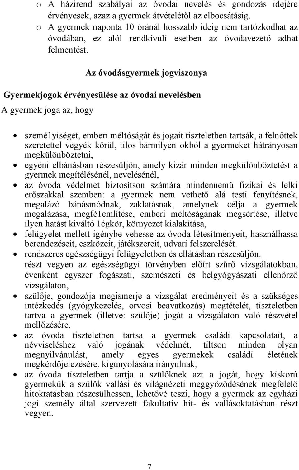 Az óvodásgyermek jogviszonya Gyermekjogok érvényesülése az óvodai nevelésben A gyermek joga az, hogy szemé1yiségét, emberi méltóságát és jogait tiszteletben tartsák, a felnőttek szeretettel vegyék