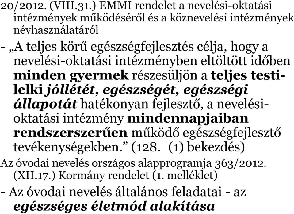 nevelési-oktatási intézményben eltöltött időben minden gyermek részesüljön a teljes testilelki jóllétét, egészségét, egészségi állapotát hatékonyan