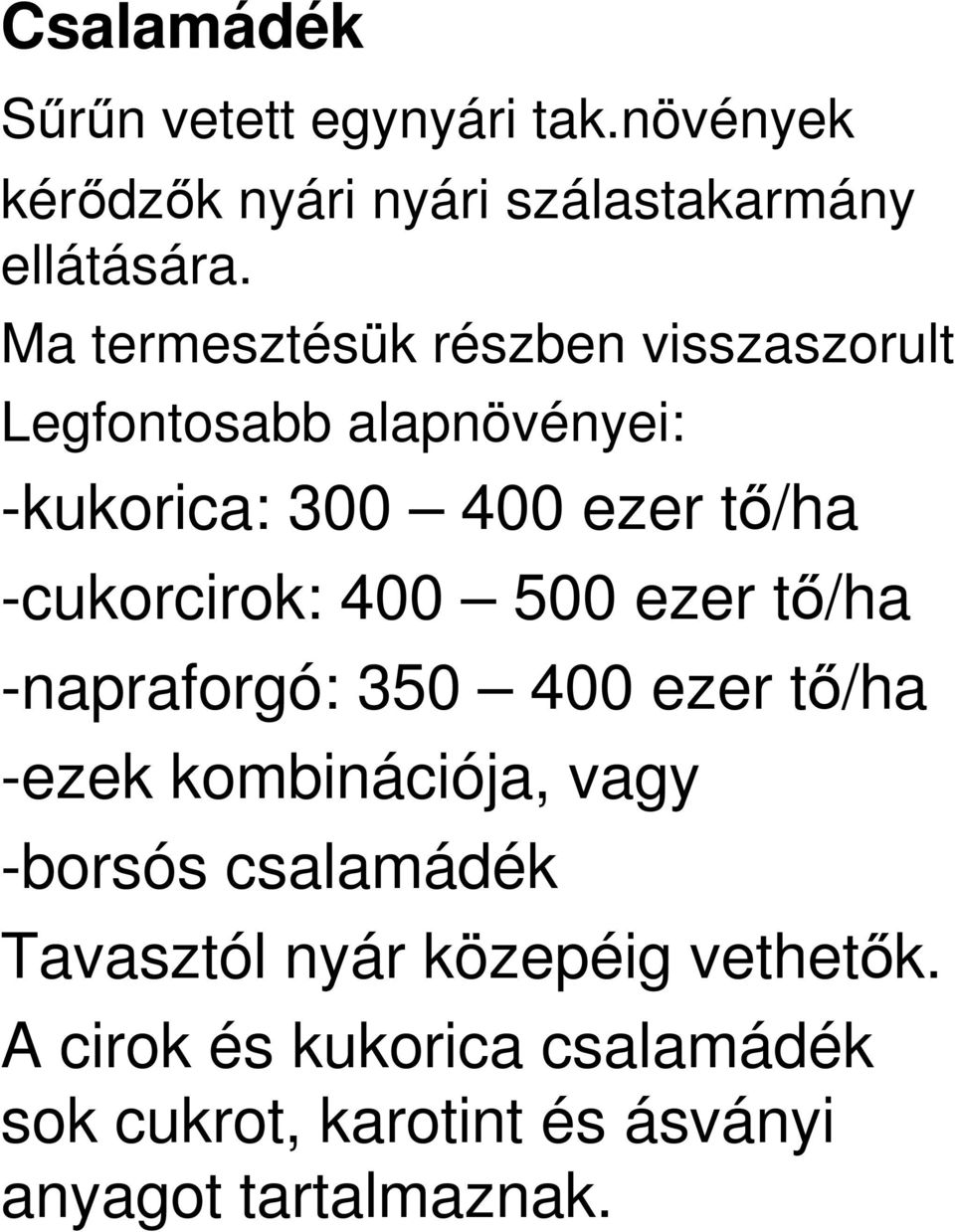 -cukorcirok: 400 500 ezer tı/ha -napraforgó: 350 400 ezer tı/ha -ezek kombinációja, vagy -borsós