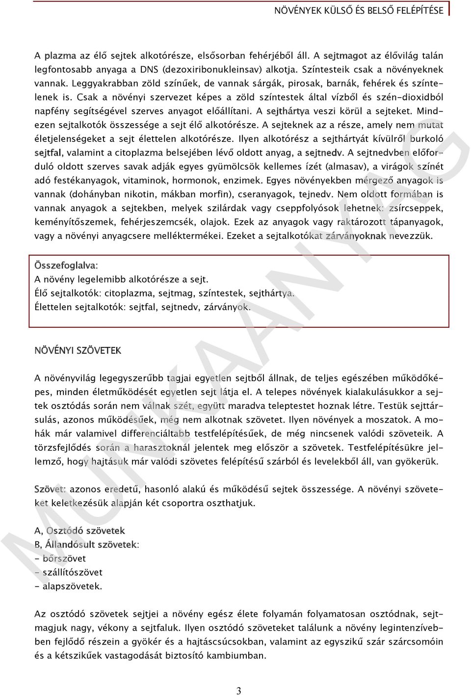 Csak a növényi szervezet képes a zöld színtestek által vízből és szén-dioxidból napfény segítségével szerves anyagot előállítani. A sejthártya veszi körül a sejteket.