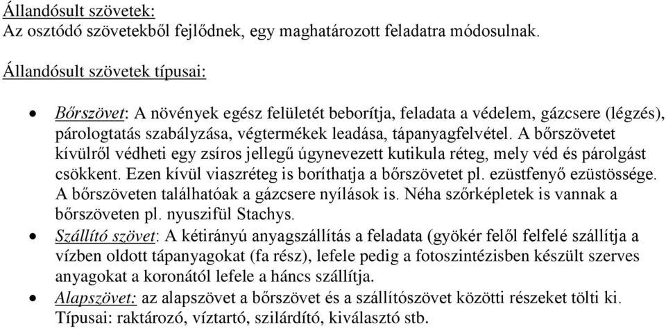 A bőrszövetet kívülről védheti egy zsíros jellegű úgynevezett kutikula réteg, mely véd és párolgást csökkent. Ezen kívül viaszréteg is boríthatja a bőrszövetet pl. ezüstfenyő ezüstössége.