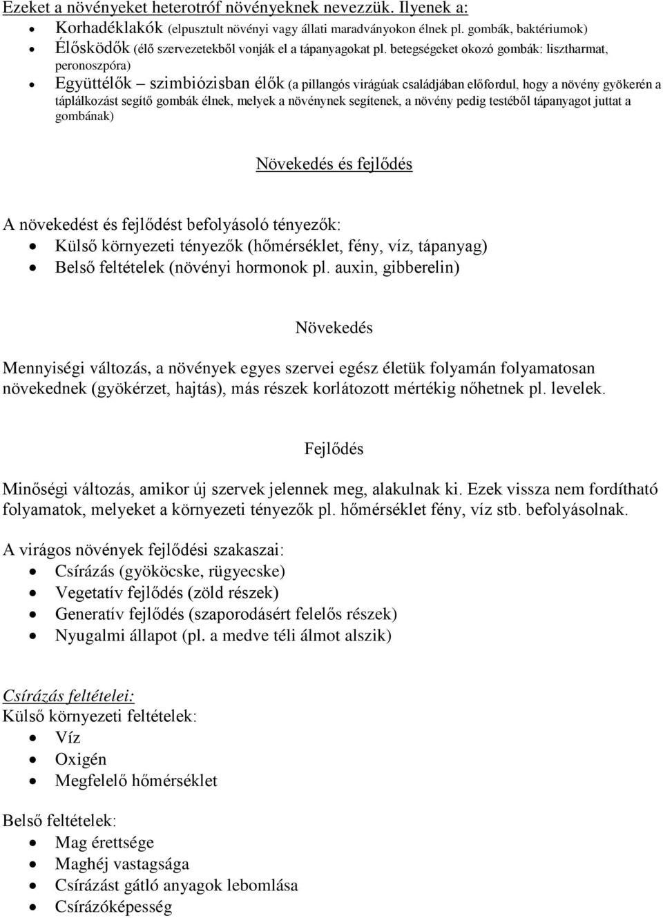 betegségeket okozó gombák: lisztharmat, peronoszpóra) Együttélők szimbiózisban élők (a pillangós virágúak családjában előfordul, hogy a növény gyökerén a táplálkozást segítő gombák élnek, melyek a