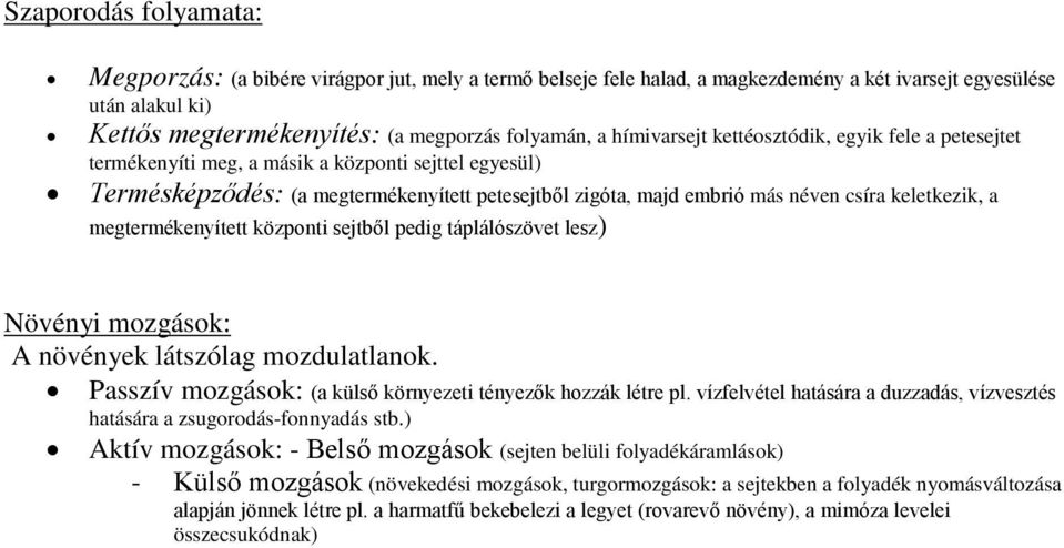 keletkezik, a megtermékenyített központi sejtből pedig táplálószövet lesz) Növényi mozgások: A növények látszólag mozdulatlanok. Passzív mozgások: (a külső környezeti tényezők hozzák létre pl.