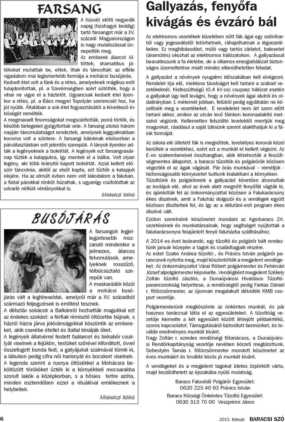 Kedvelt étel volt a fánk és a rétes, amelyeknek mágikus erőt tulajdonítottak, pl. a Szerémségben azért sütötték, hogy a vihar ne vigye el a háztetőt. Ugyancsak kedvelt étel ilyenkor a rétes, pl.