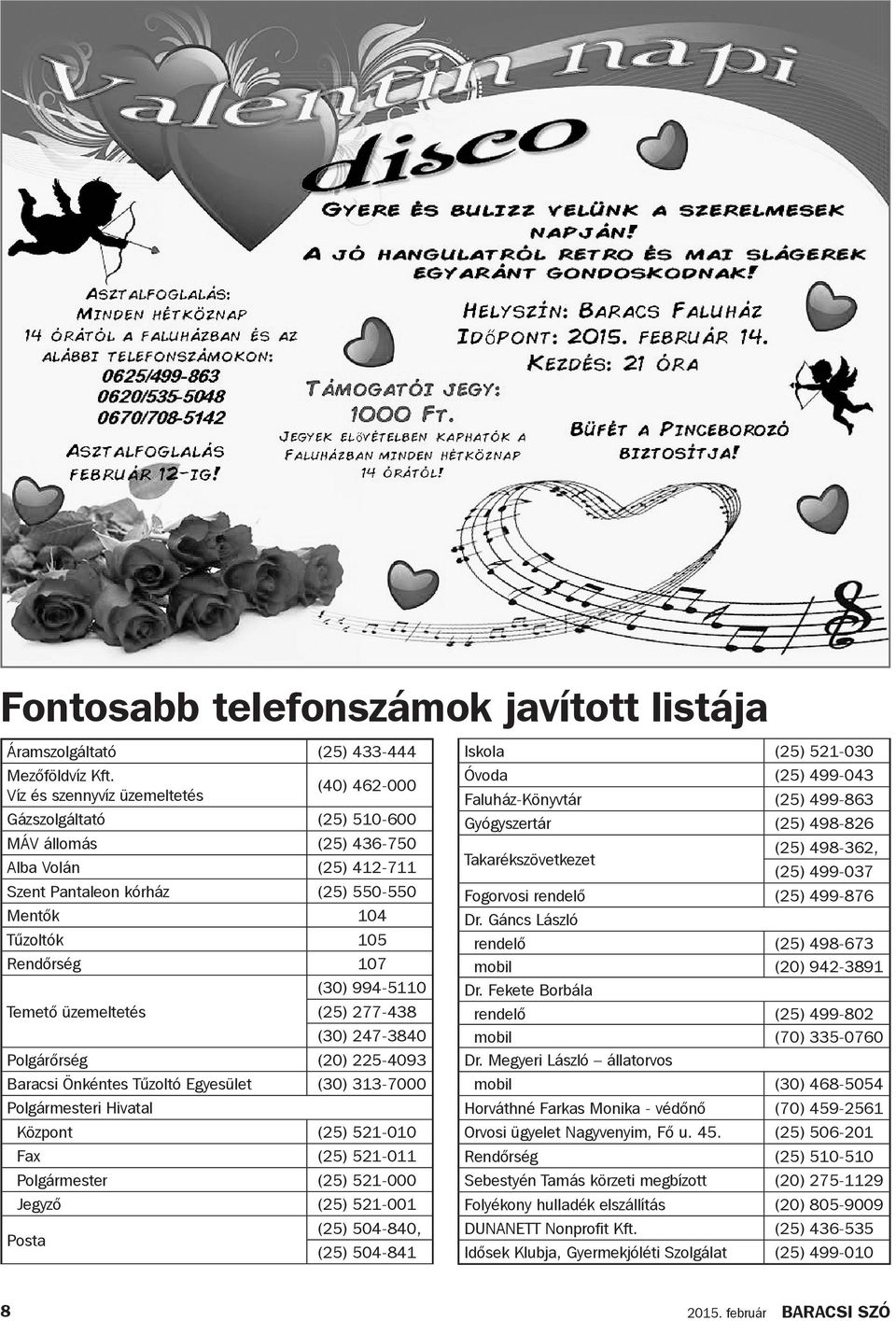 üzemeltetés (30) 994-5110 (25) 277-438 (30) 247-3840 Polgárőrség (20) 225-4093 Baracsi Önkéntes Tűzoltó Egyesület (30) 313-7000 Polgármesteri Hivatal Központ (25) 521-010 Fax (25) 521-011