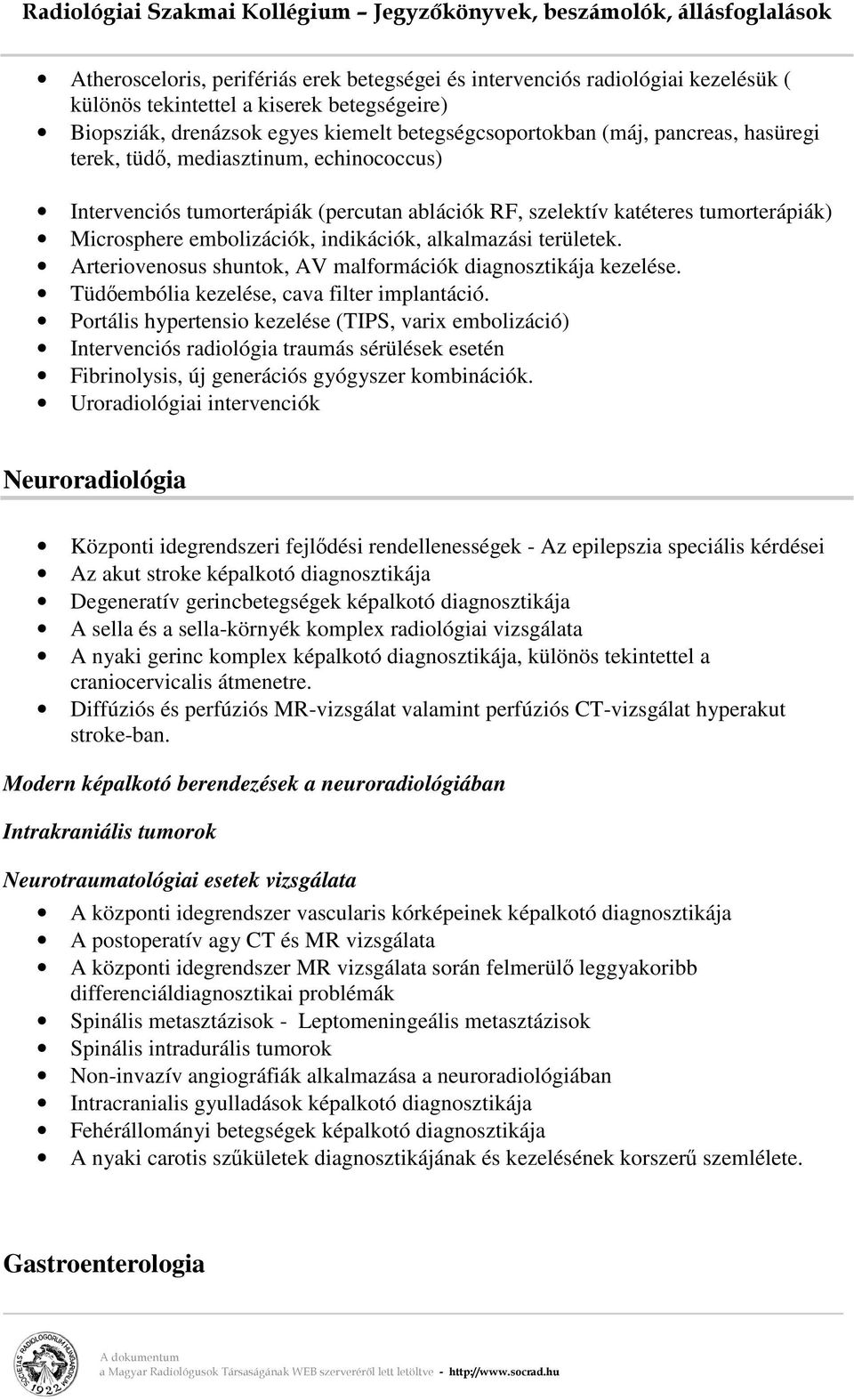 Arteriovenosus shuntok, AV malformációk diagnosztikája kezelése. Tüdembólia kezelése, cava filter implantáció.