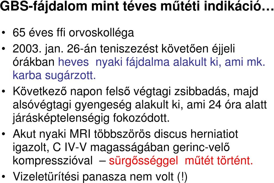 Következő napon felső végtagi zsibbadás, majd alsóvégtagi gyengeség alakult ki, ami 24 óra alatt járásképtelenségig