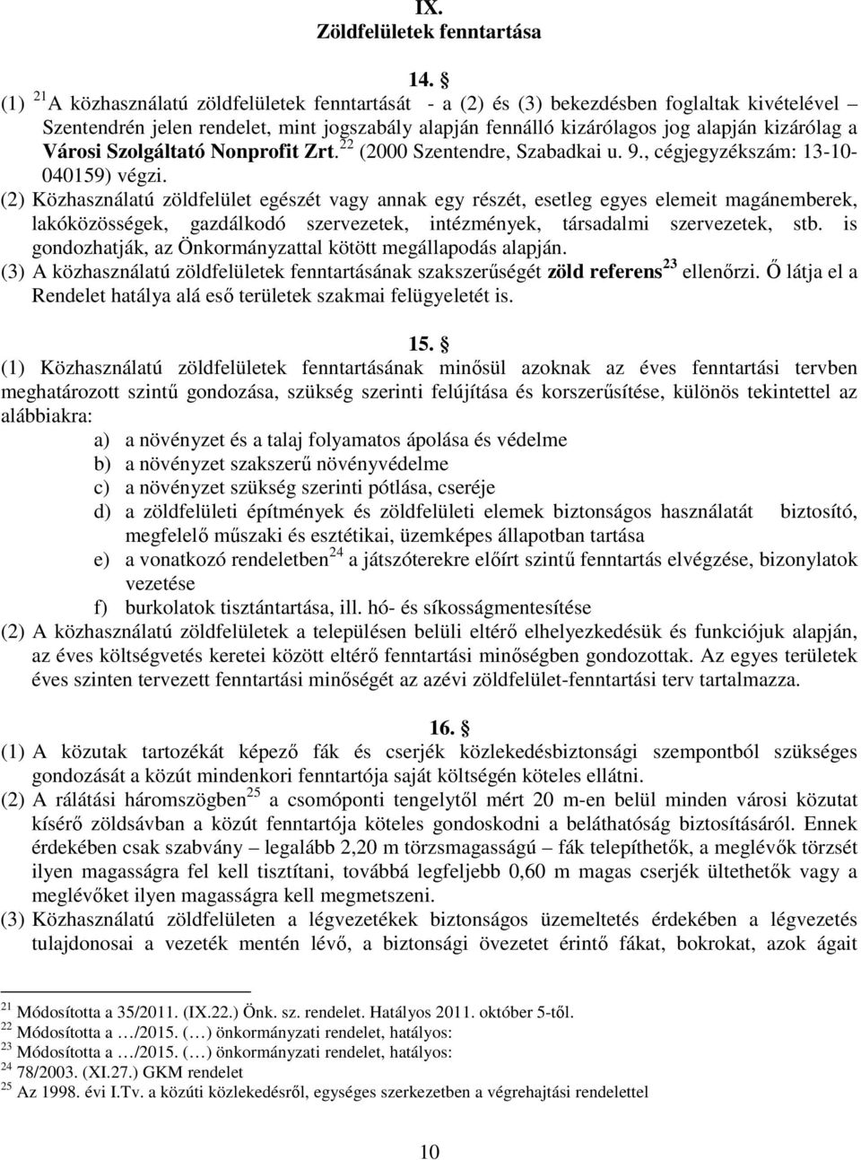 Városi Szolgáltató Nonprofit Zrt. 22 (2000 Szentendre, Szabadkai u. 9., cégjegyzékszám: 13-10- 040159) végzi.