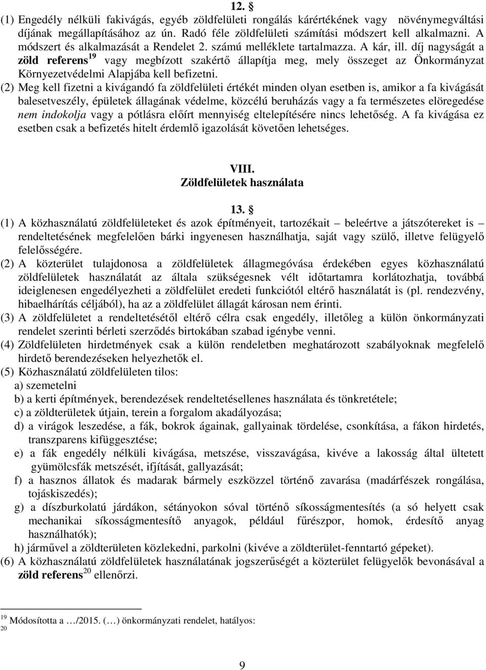 díj nagyságát a zöld referens 19 vagy megbízott szakértő állapítja meg, mely összeget az Önkormányzat Környezetvédelmi Alapjába kell befizetni.