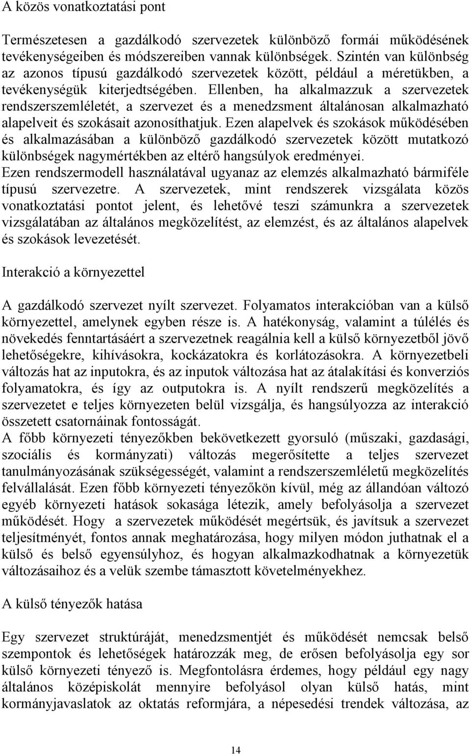 Ellenben, ha alkalmazzuk a szervezetek rendszerszemléletét, a szervezet és a menedzsment általánosan alkalmazható alapelveit és szokásait azonosíthatjuk.