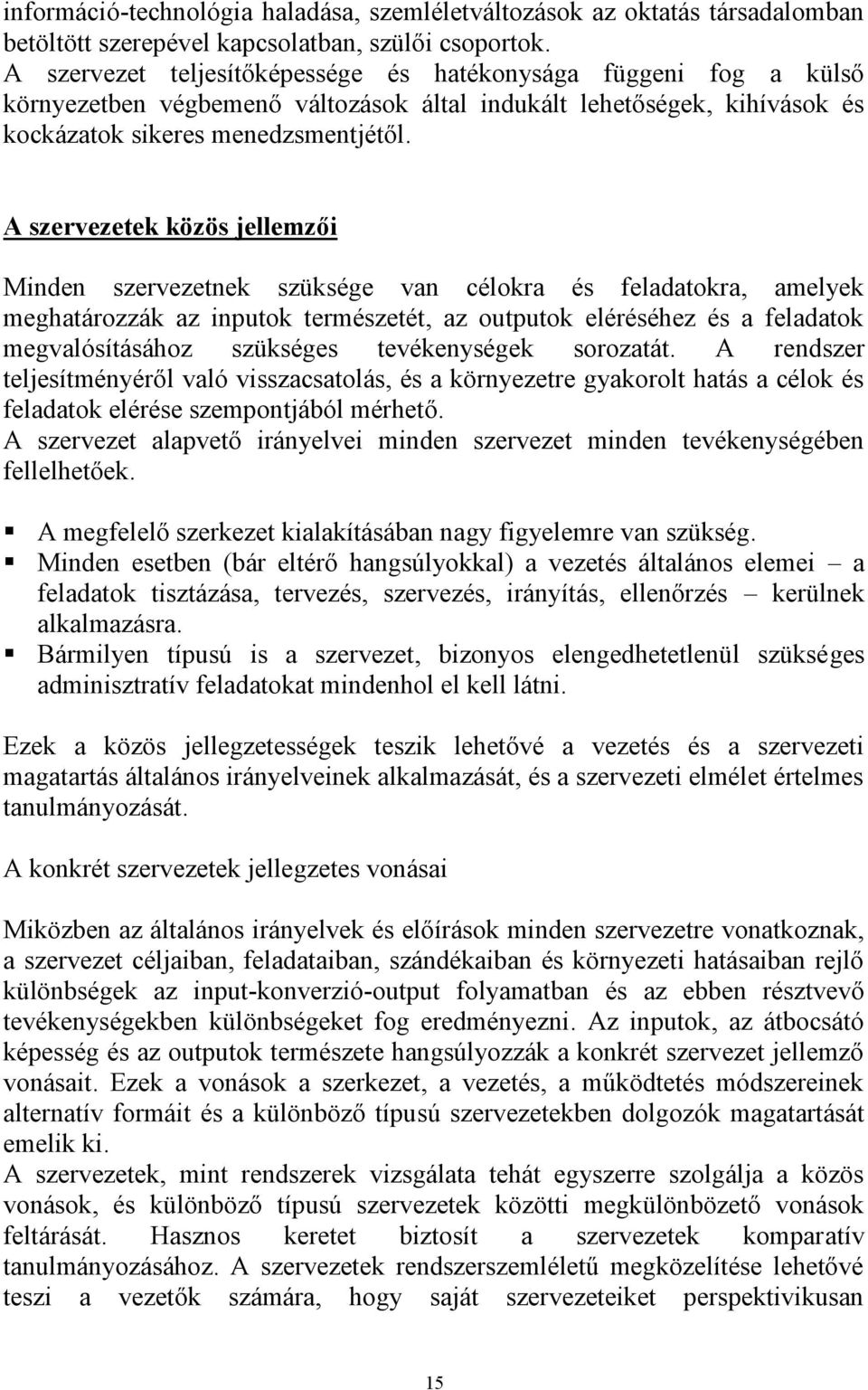 A szervezetek közös jellemzői Minden szervezetnek szüksége van célokra és feladatokra, amelyek meghatározzák az inputok természetét, az outputok eléréséhez és a feladatok megvalósításához szükséges