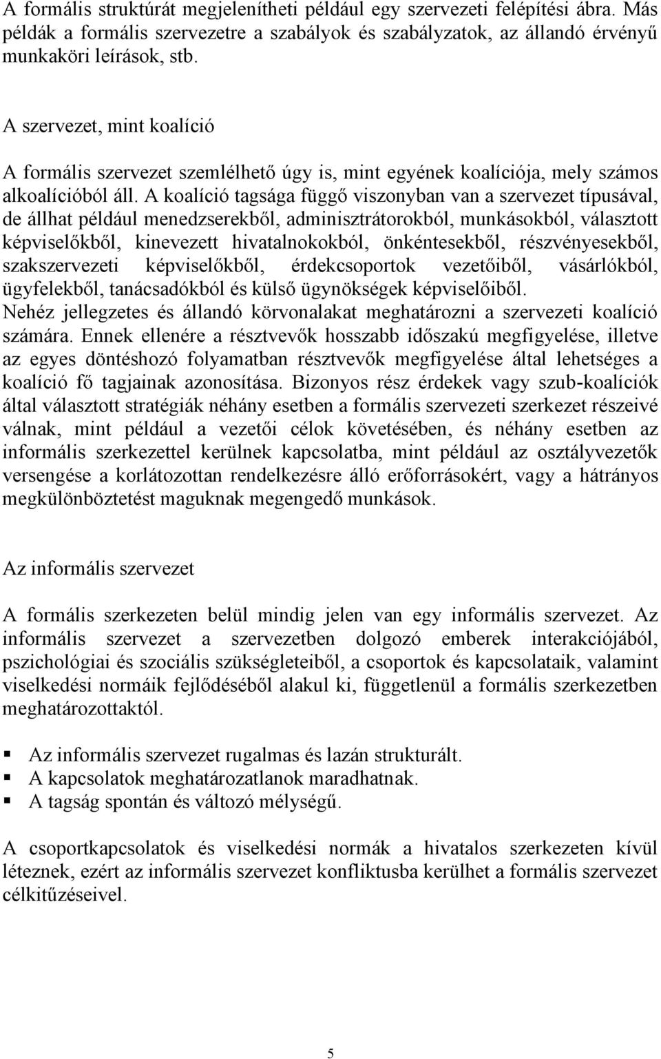 A koalíció tagsága függő viszonyban van a szervezet típusával, de állhat például menedzserekből, adminisztrátorokból, munkásokból, választott képviselőkből, kinevezett hivatalnokokból, önkéntesekből,