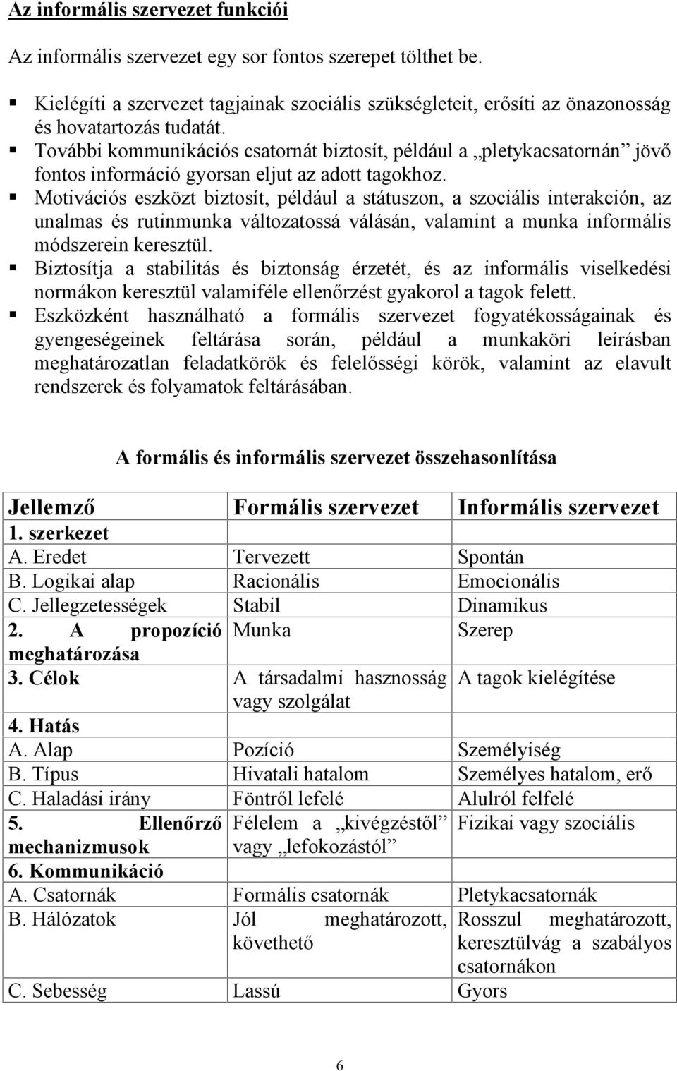 Motivációs eszközt biztosít, például a státuszon, a szociális interakción, az unalmas és rutinmunka változatossá válásán, valamint a munka informális módszerein keresztül.