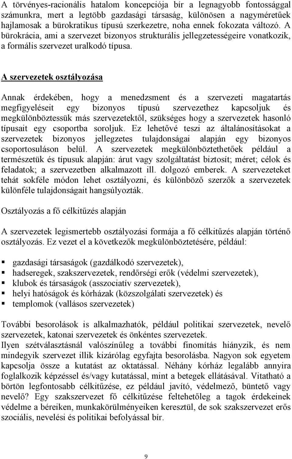 A szervezetek osztályozása Annak érdekében, hogy a menedzsment és a szervezeti magatartás megfigyeléseit egy bizonyos típusú szervezethez kapcsoljuk és megkülönböztessük más szervezetektől, szükséges