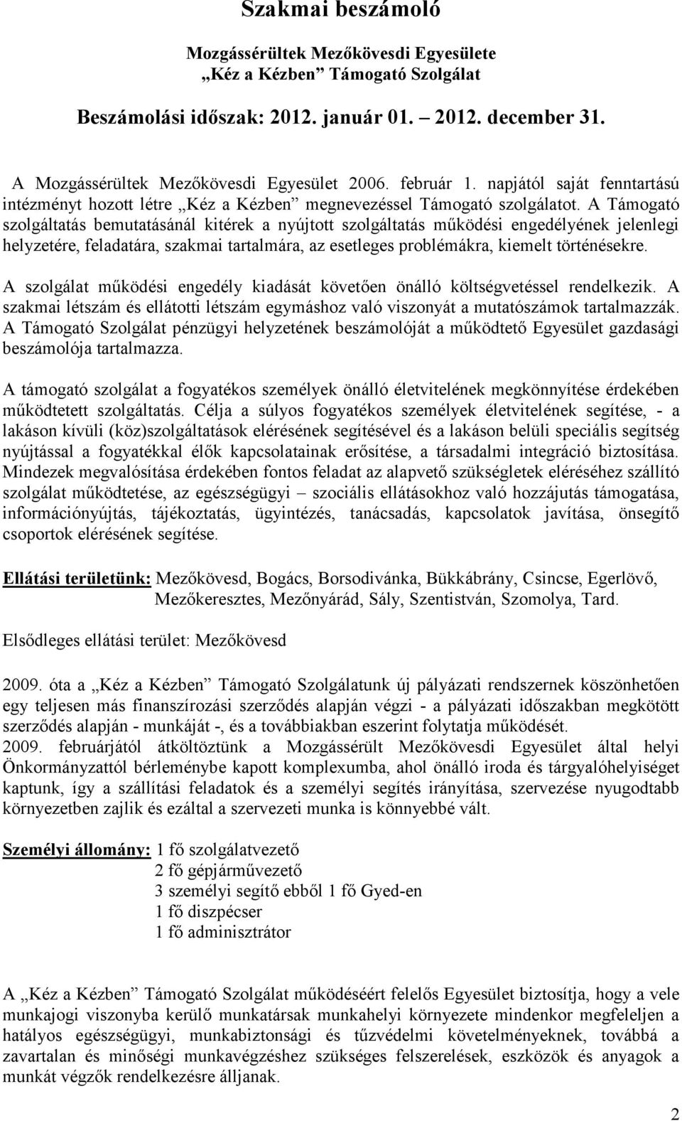 A Támogató szolgáltatás bemutatásánál kitérek a nyújtott szolgáltatás működési engedélyének jelenlegi helyzetére, feladatára, szakmai tartalmára, az esetleges problémákra, kiemelt történésekre.