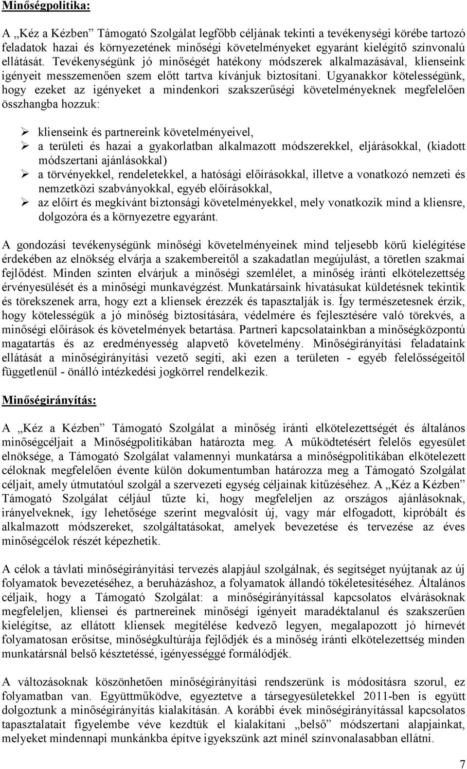 Ugyanakkor kötelességünk, hogy ezeket az igényeket a mindenkori szakszerűségi követelményeknek megfelelően összhangba hozzuk: klienseink és partnereink követelményeivel, a területi és hazai a