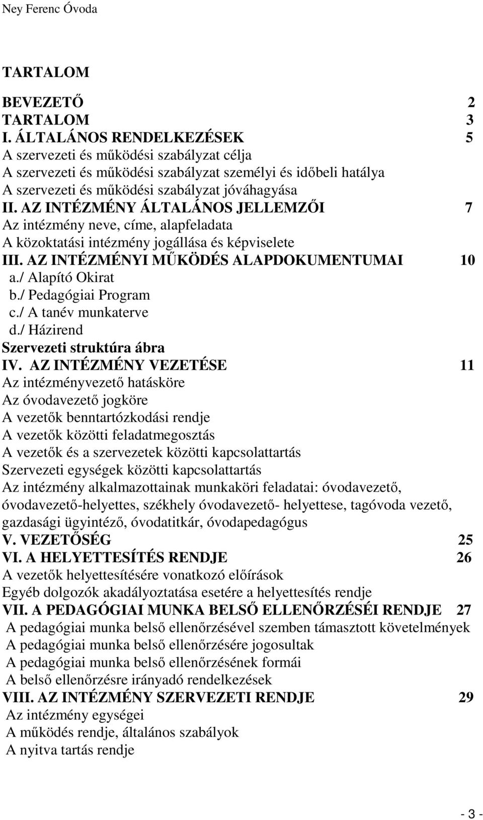 AZ INTÉZMÉNY ÁLTALÁNOS JELLEMZŐI 7 Az intézmény neve, címe, alapfeladata A közoktatási intézmény jogállása és képviselete III. AZ INTÉZMÉNYI MŰKÖDÉS ALAPDOKUMENTUMAI 10 a./ Alapító Okirat b.